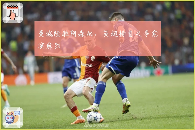 曼城险胜阿森纳，英超榜首之争愈演愈烈