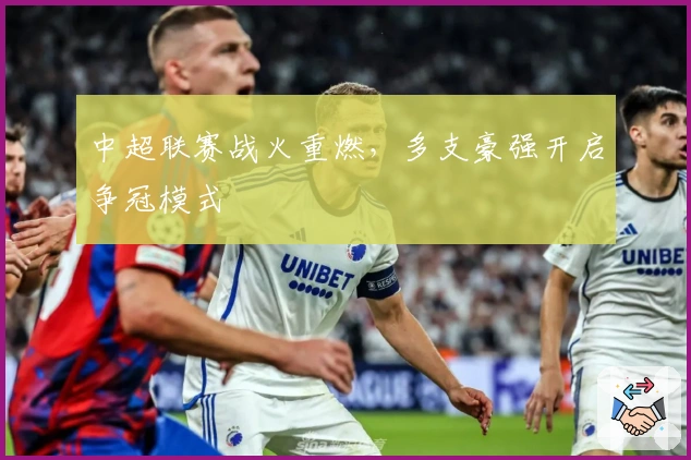 中超联赛战火重燃，多支豪强开启争冠模式